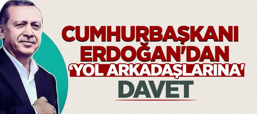 Cumhurbaşkanı Erdoğan'dan ‘yol arkadaşlarına' davet!