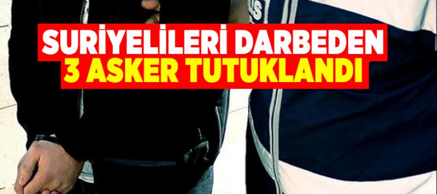 Suriyelileri darbeden 3 asker tutuklandı