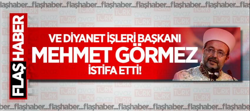 Ve Diyanet İşleri Başkanı Mehmet  Görmez istifa etti!