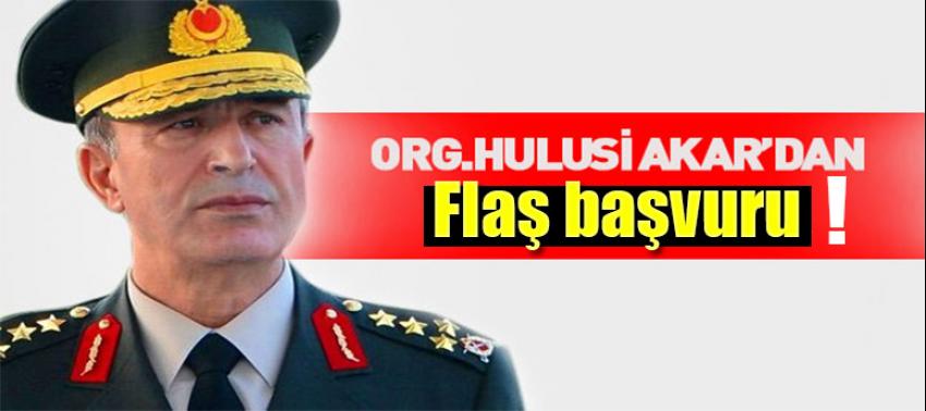 Org. Hulusi Akar'dan flaş başvuru!