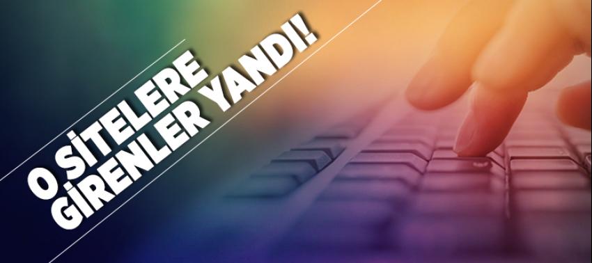 O sitelere girenler yandı!