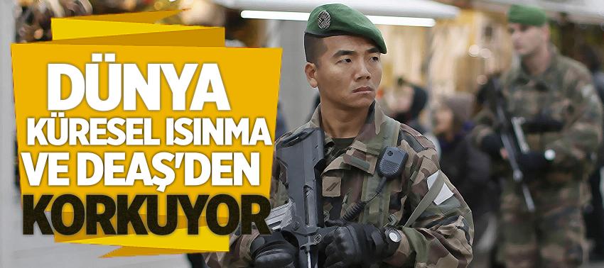 Dünya, küresel ısınma ve DEAŞ'den korkuyor