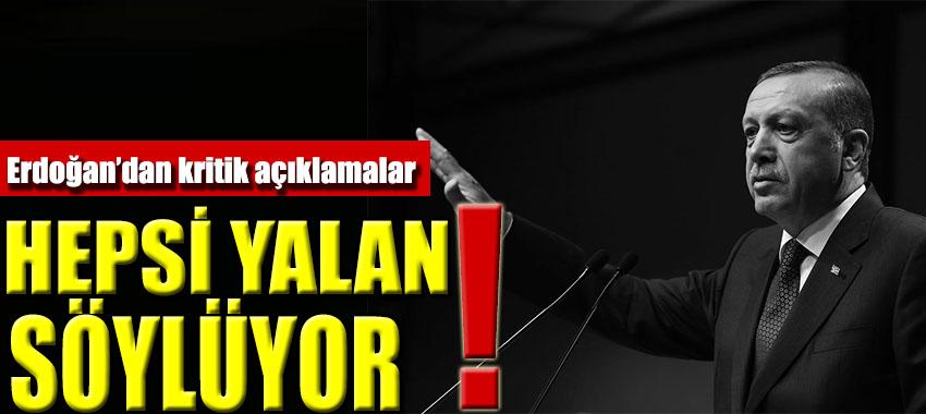 Erdoğan: Hepsi yalan söylüyor