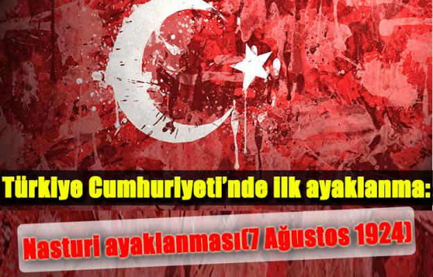 Türkiye Cumhuriyeti’nde ilk ayaklanma: Nasturi ayaklanması(7 Ağustos 1924)
