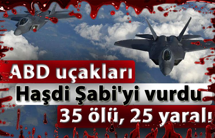 ABD uçakları Haşdi Şabi'yi vurdu: 35 ölü, 25 yaralı