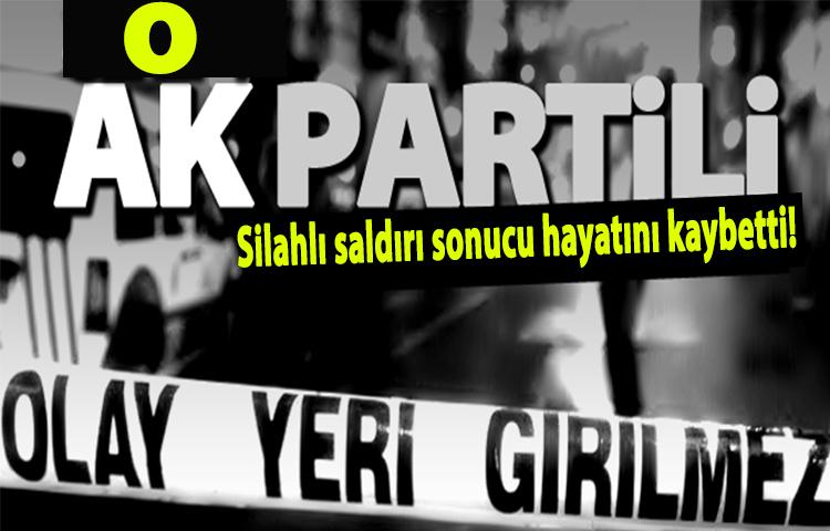 AK Partili isim silahlı saldırıda öldürüldü!