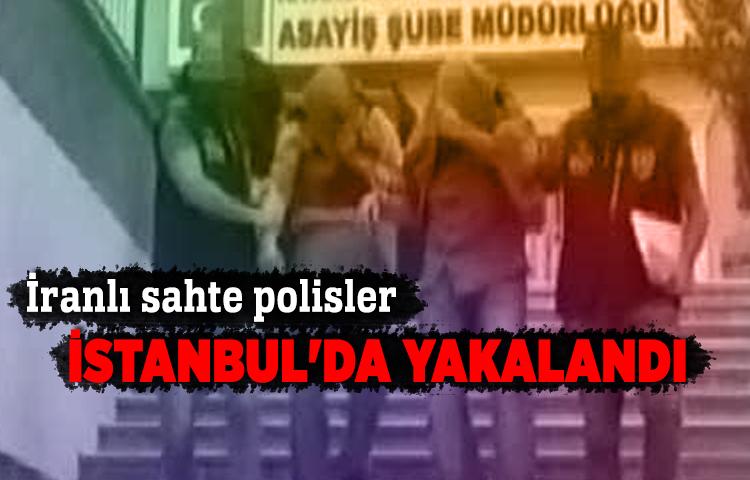 İranlı sahte polisler İstanbul'da yakalandı