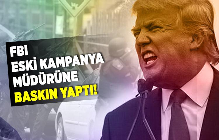 FBI’ Trump’ın eski kampanya müdürüne baskın düzenledi
