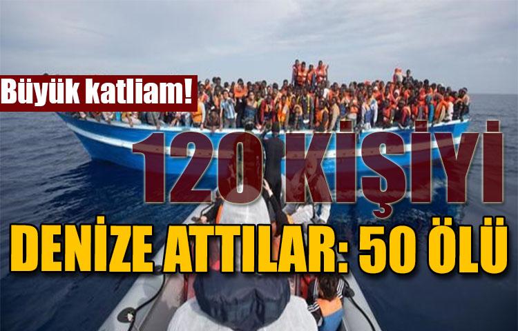 Büyük katliam! 120 kişi denize attılar: 50 ölü