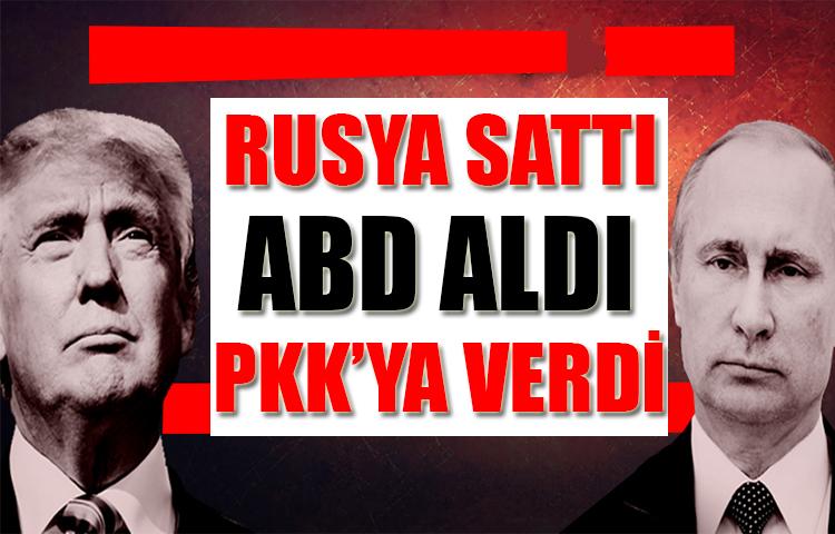 RUSYA SATTI, ABD ALDI PKK’YA VERDİ