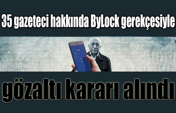 35 gazeteci hakkında ByLock gerekçesiyle gözaltı kararı alındı