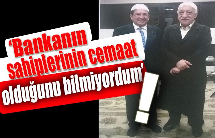 “Bankanın sahiplerinin cemaat olduğunu bilmiyordum”