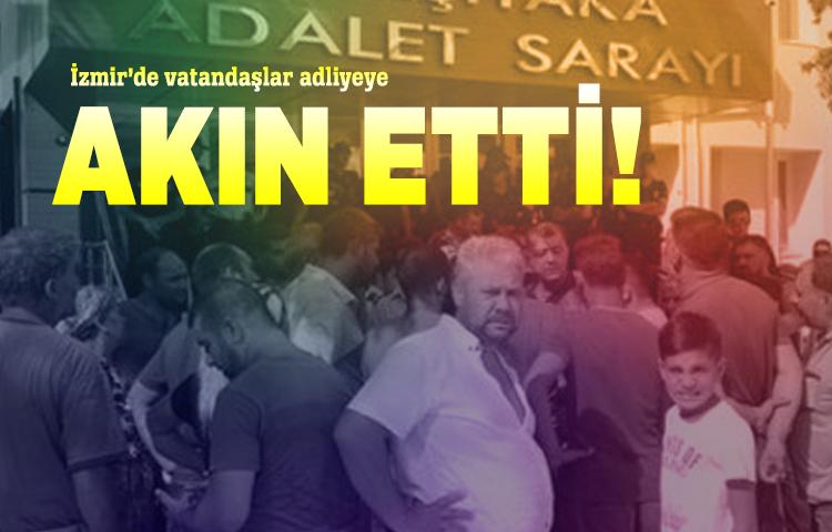 İzmir'de vatandaşlar adliyeye akın etti