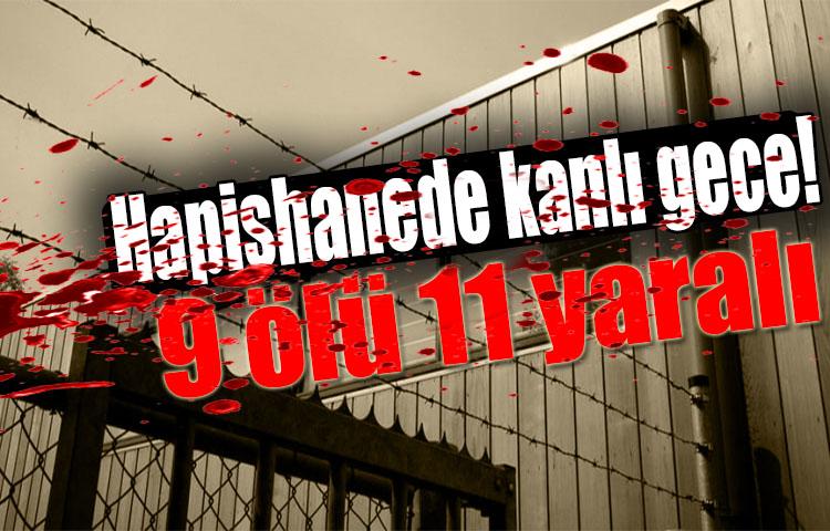 Hapishanede kanlı gece! 9 ölü 11 yaralı