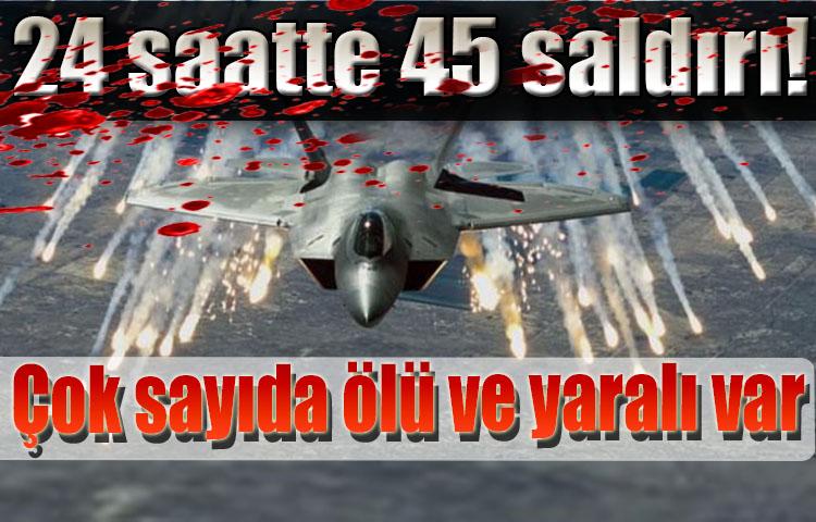 24 saatte 45 saldırı! Çok sayıda ölü ve yaralı var