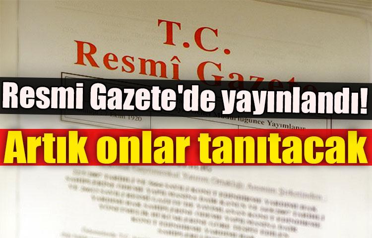 Resmi Gazete'de yayınlandı! Artık onlar tanıtacak