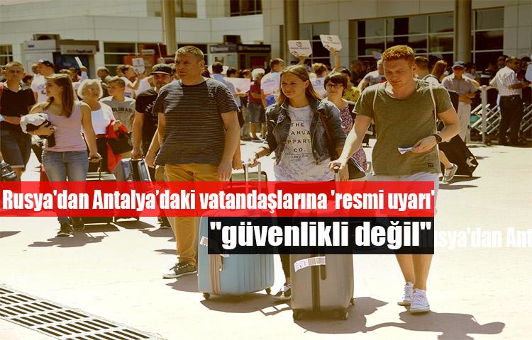 Rusya'dan Antalya’daki vatandaşlarına 'resmi uyarı': "güvenlikli değil"