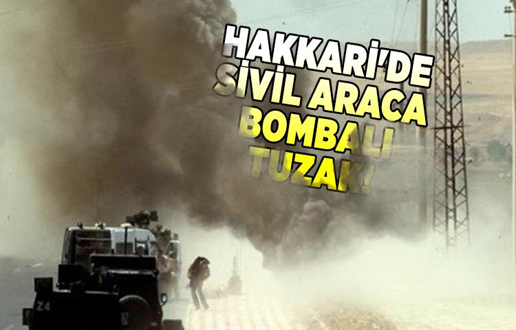 Hakkari'de sivil araca bombalı tuzak!
