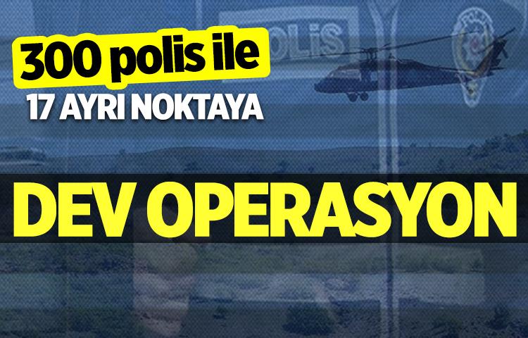 300 polis ile hava destekli operasyonu