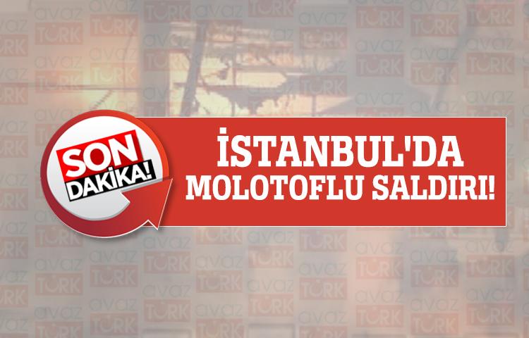 İstanbul'da molotoflu saldırı!