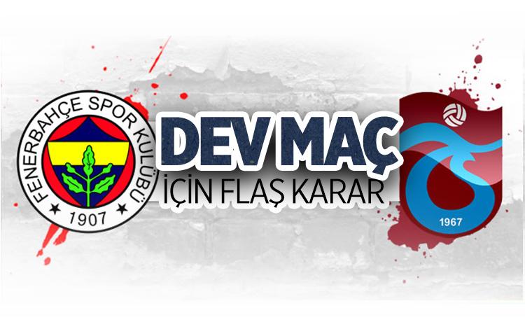 Fenerbahçe-Trabzon maçı için flaş karar