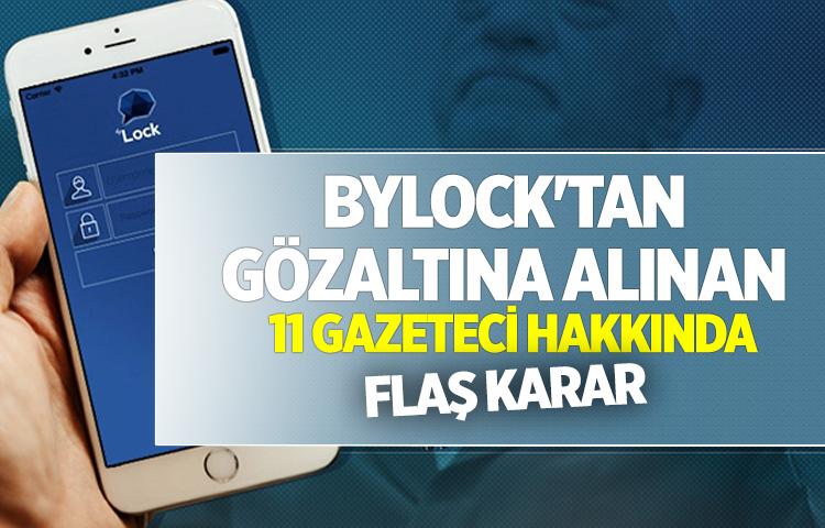 Bylock'tan gözaltına alınan 11 gazeteci hakkında flaş karar