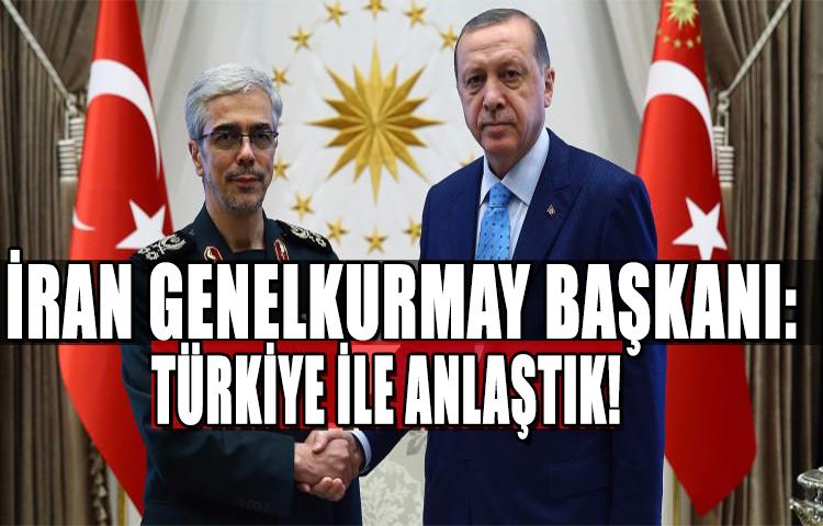 İran Genelkurmay Başkanı: Türkiye ile anlaştık!