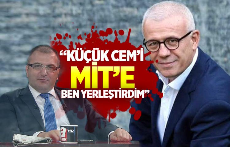'Küçük Cem’i MİT’e ben yerleştirdim'