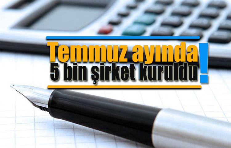 Temmuz ayında 5 bin şirket kuruldu