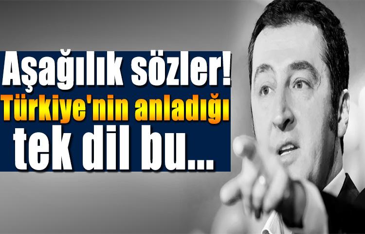 Aşağılık sözler! Türkiye'nin anladığı tek dil bu