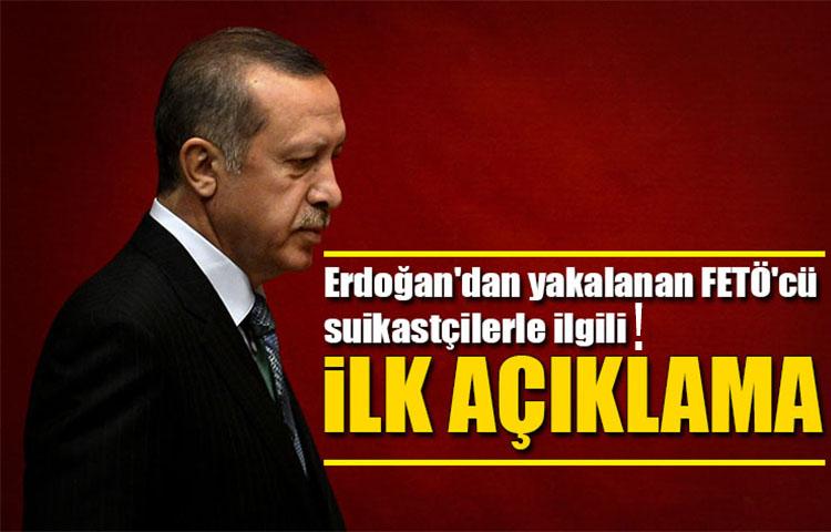 Erdoğan'dan yakalanan FETÖ'cü suikastçilerle ilgili ilk açıklama