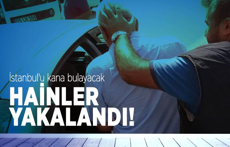 İstanbul'u kana bulayacak hainler yakalandı!