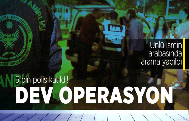 5 bin polisle dev operasyon yapıldı!