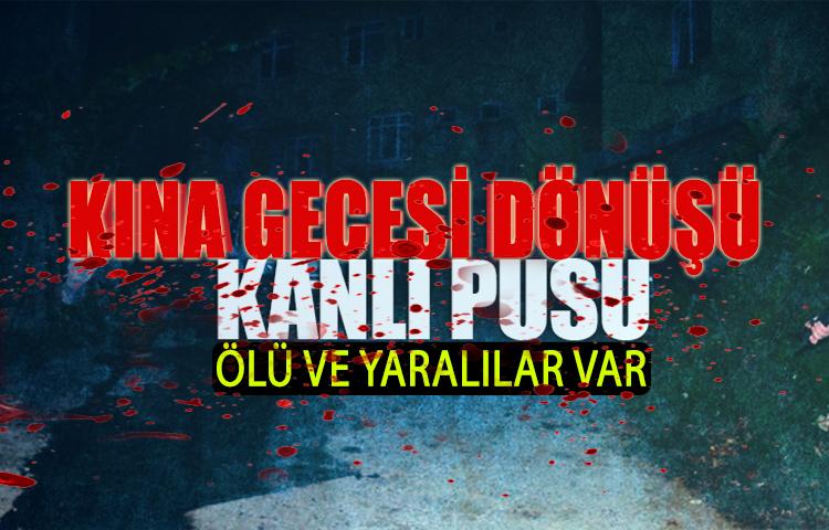 Kına gecesi dönüşü saldırı! Ölü ve yaralılar var