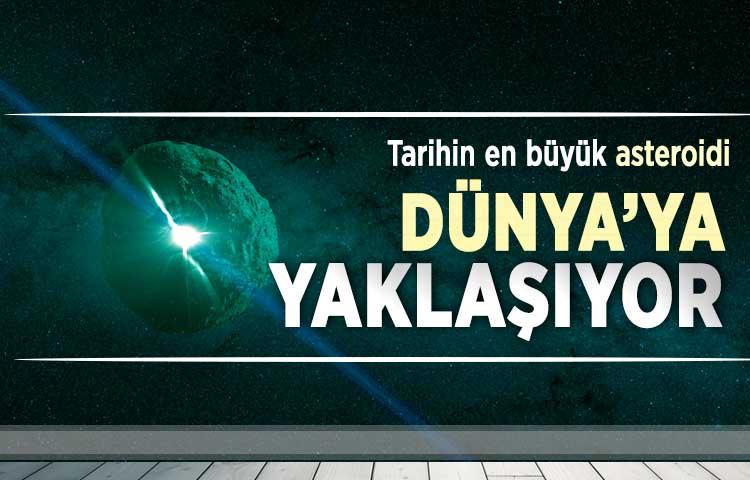 Tarihin en büyük asteroidi Dünya’ya yaklaşıyor