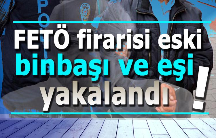 FETÖ firarisi eski binbaşı ve eşi yakalandı