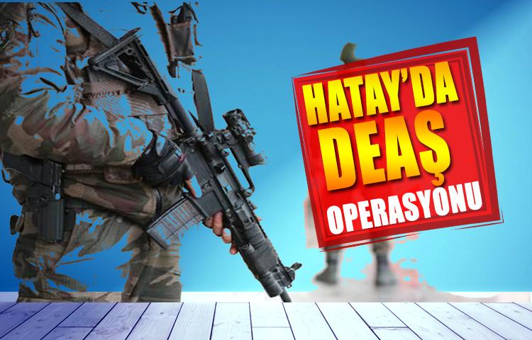 Hatay'da DEAŞ operasyonu