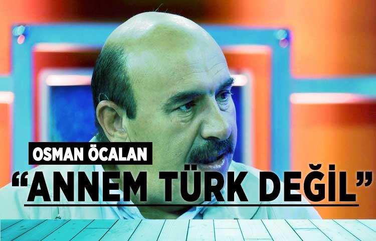 Osman Öcalan: 'Annem Türk değil'
