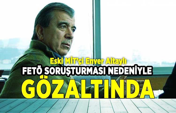 Eski MİT’çi Enver Altaylı FETÖ soruşturması nedeniyle gözaltında