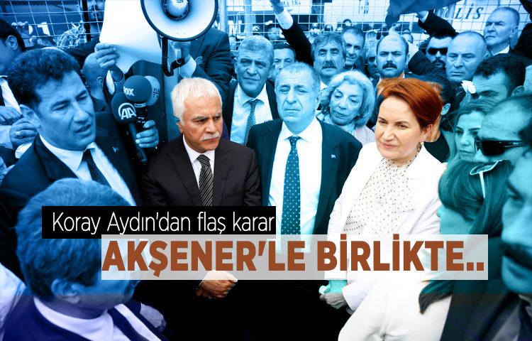 Koray Aydın'dan flaş karar: Akşener'le basın toplantısı