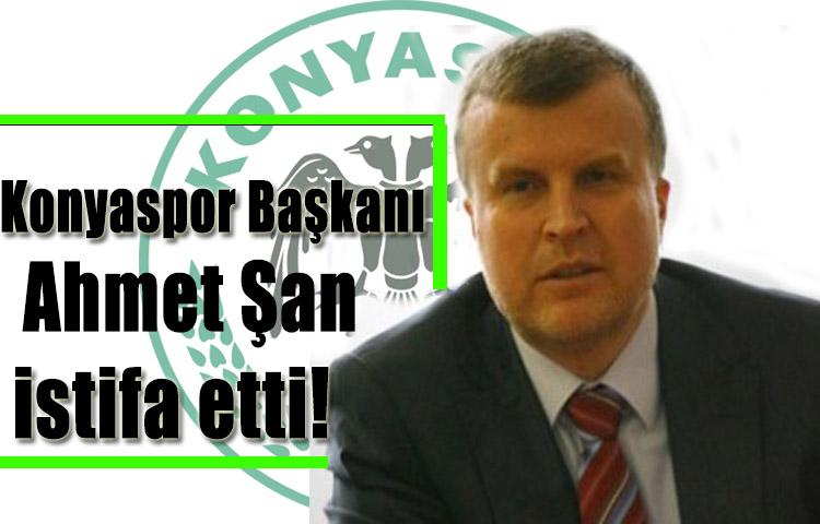 Konyaspor Başkanı Ahmet Şan istifa etti