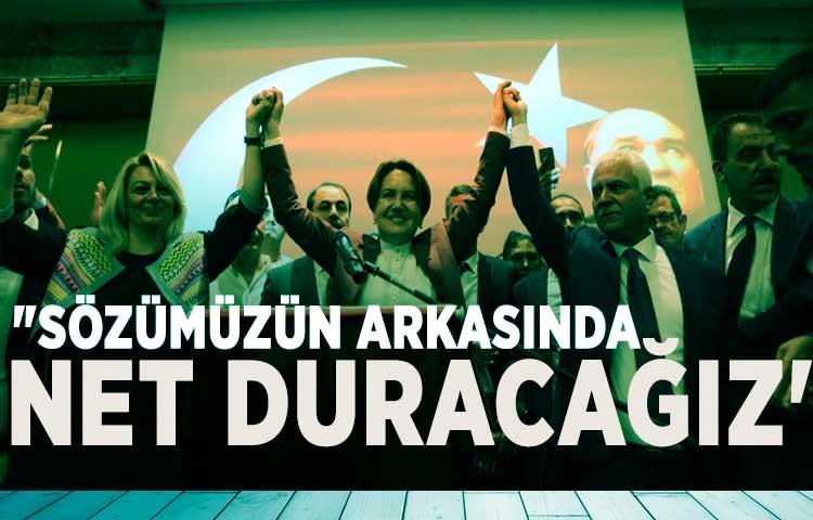 Akşener: 'Sözümüzün arkasında net duracağız'