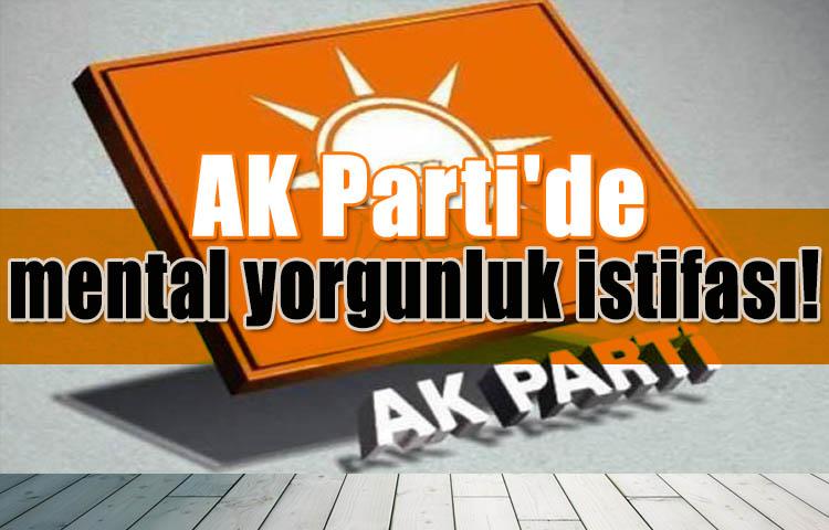 AK Parti'de mental yorgunluk istifası!