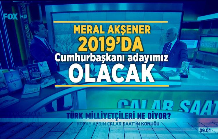 Koray Aydın: Meral Akşener 2019’da Cumhurbaşkanı adayımız olacak