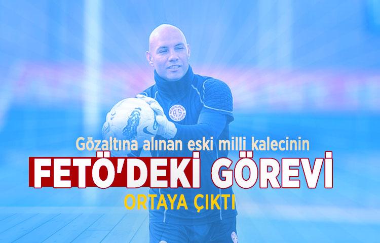 ByLock'cu eski milli kalecinin FETÖ'deki görevi ortaya çıktı