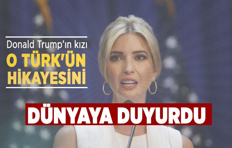 Trump’ın kızı 'o Türk'ün' hikayesini dünyaya duyurdu