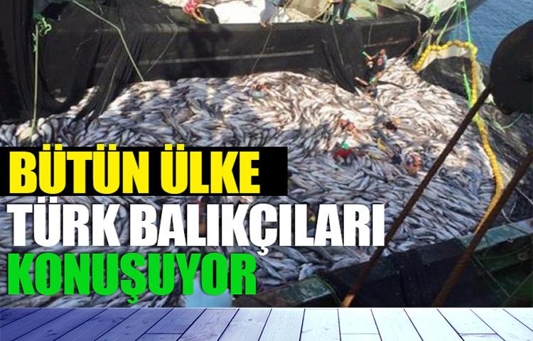 Bütün ülke Türk balıkçıları konuşuyor...