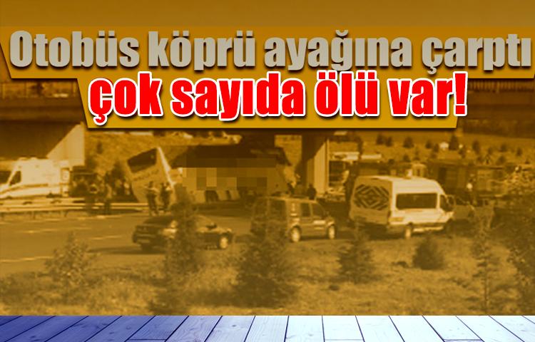 Otobüs köprü ayağına çarptı: Çok sayıda ölü var