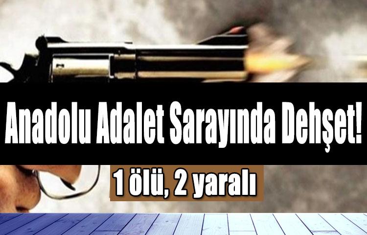 Anadolu Adalet Sarayında Dehşet!