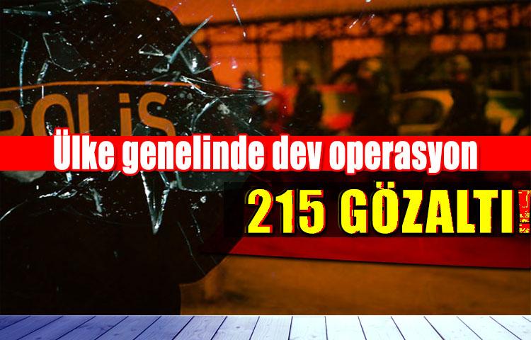 Ülke genelinde dev operasyon: 215 kişi gözaltı!